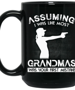 Assuming I Was Like Most Grandmas Was Your First Mistake Mug Shirt Sweatshirt Long Sleeve Hoodie Tank Mug 1 Assuming I Was Like Most Grandmas Was Your First Mistake Mug Shirt Sweatshirt Long Sleeve Hoodie Tank Mug 2