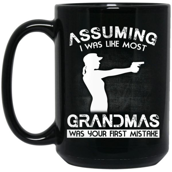 Assuming I Was Like Most Grandmas Was Your First Mistake Mug Shirt Sweatshirt Long Sleeve Hoodie Tank Mug