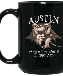 Austin Where The Weird Things Are Mug Shirt Sweatshirt Long Sleeve Hoodie Tank Mug 2