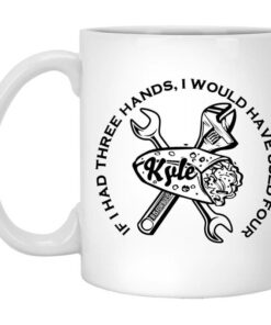 B Is For Build Kyle If I Had Three Hands I Would Have Used Four Mug Shirt Sweatshirt Long Sleeve Hoodie Tank Mug 1