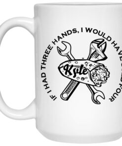 B Is For Build Kyle If I Had Three Hands I Would Have Used Four Mug Shirt Sweatshirt Long Sleeve Hoodie Tank Mug 1 B Is For Build Kyle If I Had Three Hands I Would Have Used Four Mug Shirt Sweatshirt Long Sleeve Hoodie Tank Mug 2