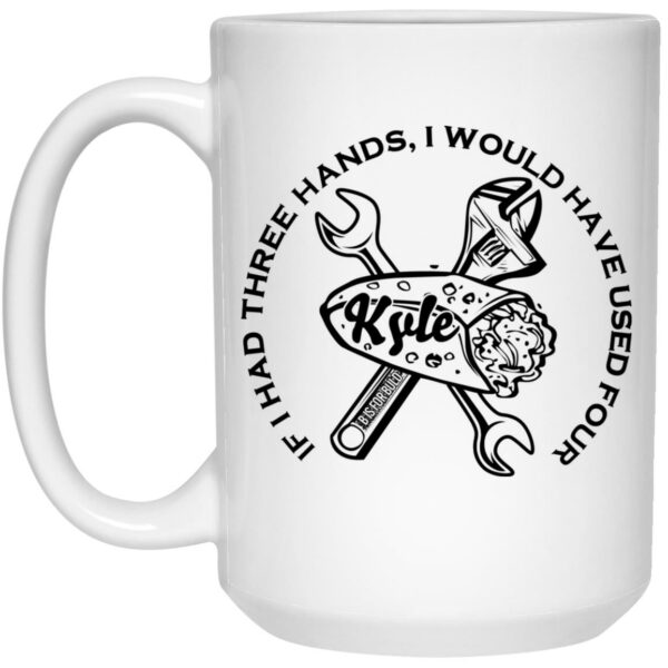 B Is For Build Kyle If I Had Three Hands I Would Have Used Four Mug Shirt Sweatshirt Long Sleeve Hoodie Tank Mug