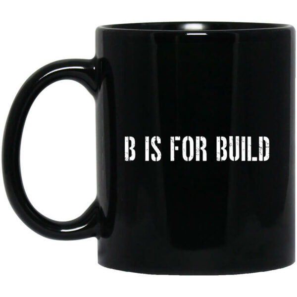 B Is For Build Logo Mug Shirt Sweatshirt Long Sleeve Hoodie Tank Mug