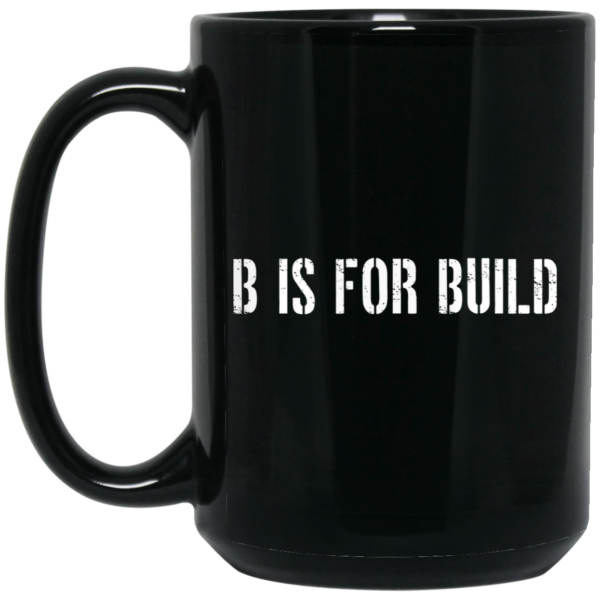 B Is For Build Logo Mug Shirt Sweatshirt Long Sleeve Hoodie Tank Mug