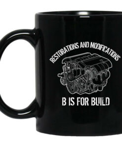 B Is For Build Restore And Modify Mug Shirt Sweatshirt Long Sleeve Hoodie Tank Mug 1
