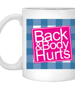 Back Body Hurts Mug Shirt Sweatshirt Long Sleeve Hoodie Tank Mug 1