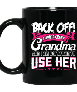 Back Off I Have A Crazy Grandma Mug Shirt Sweatshirt Long Sleeve Hoodie Tank Mug 1