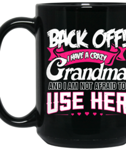 Back Off I Have A Crazy Grandma Mug Shirt Sweatshirt Long Sleeve Hoodie Tank Mug 1 Back Off I Have A Crazy Grandma Mug Shirt Sweatshirt Long Sleeve Hoodie Tank Mug 2