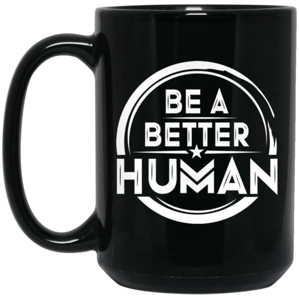 Be A Better Human Mug Shirt Sweatshirt Long Sleeve Hoodie Tank Mug