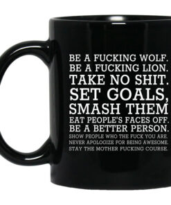 Be A Fucking Wolf Be A Fucking Lion Take No Shit Set Goals Smash Them Eat Peoples Faces Off Mug Shirt Sweatshirt Long Sleeve Hoodie Tank Mug 1
