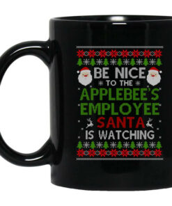 Be Nice To The Applebees Employee Santa Is Watching Christmas Mug Shirt Sweatshirt Long Sleeve Hoodie Tank Mug 1