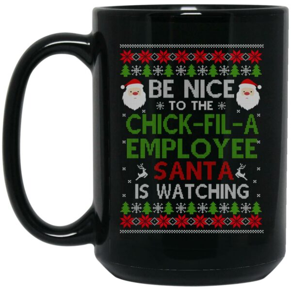 Be Nice To The Chick-fil-A Employee Santa Is Watching Christmas Mug Shirt Sweatshirt Long Sleeve Hoodie Tank Mug