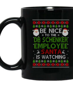 Be Nice To The DB Schenker Employee Santa Is Watching Christmas Mug Shirt Sweatshirt Long Sleeve Hoodie Tank Mug 1