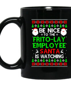 Be Nice To The Frito Lay Employee Santa Is Watching Mug Shirt Sweatshirt Long Sleeve Hoodie Tank Mug 1
