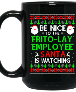 Be Nice To The Frito Lay Employee Santa Is Watching Mug Shirt Sweatshirt Long Sleeve Hoodie Tank Mug 2