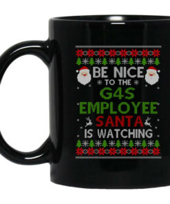 Be Nice To The G4S Employee Santa Is Watching Christmas Mug Shirt Sweatshirt Long Sleeve Hoodie Tank Mug 1