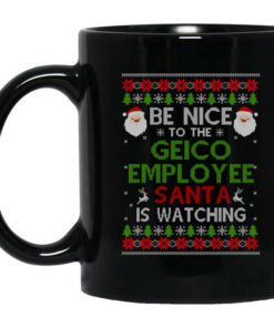Be Nice To The GEICO Employee Santa Is Watching Christmas Mug Shirt Sweatshirt Long Sleeve Hoodie Tank Mug 1