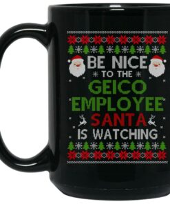 Be Nice To The GEICO Employee Santa Is Watching Christmas Mug Shirt Sweatshirt Long Sleeve Hoodie Tank Mug 2