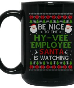 Be Nice To The Hy-Vee Employee Santa Is Watching Christmas Mug Shirt Sweatshirt Long Sleeve Hoodie Tank Mug 1 Be Nice To The Hy Vee Employee Santa Is Watching Christmas Mug Shirt Sweatshirt Long Sleeve Hoodie Tank Mug 2