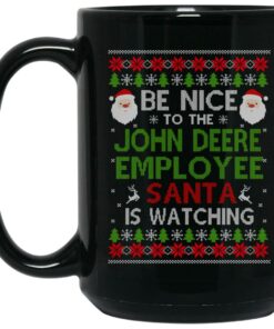 Be Nice To The John Deere Employee Santa Is Watching Christmas Mug Shirt Sweatshirt Long Sleeve Hoodie Tank Mug 2