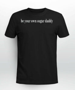 Be Your Own Sugar Daddy Sweatshirt 2 Be Your Own Sugar Daddy Sweatshirt 3