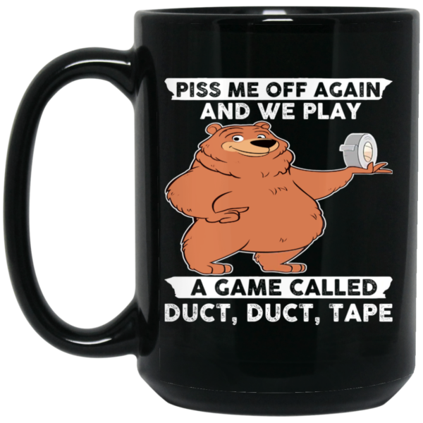 Bear Piss Me Off Again And We Play A Game Called Duct Duct Tape Mug