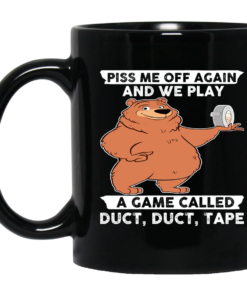 Bear Piss Me Off Again And We Play A Game Called Duct Duct Tape Mug 2 Bear Piss Me Off Again And We Play A Game Called Duct Duct Tape Mug 3
