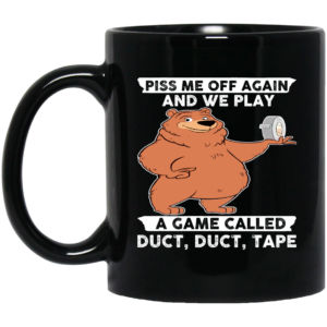 Bear Piss Me Off Again And We Play A Game Called Duct Duct Tape Mug 3