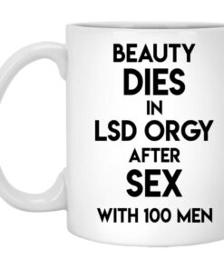 Beauty Dies In Lsd Orgy After Sex With 100 Men Mug Shirt Sweatshirt Long Sleeve Hoodie Tank Mug 1
