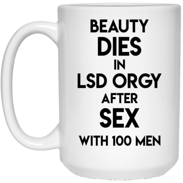 Beauty Dies In Lsd Orgy After Sex With 100 Men Mug Shirt Sweatshirt Long Sleeve Hoodie Tank Mug