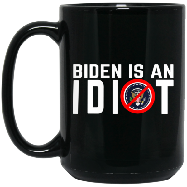 Biden Is An Idiot Mug Shirt Sweatshirt Long Sleeve Hoodie Tank Mug