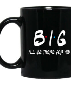 Big Ill Be There For You Friends Mug Shirt Sweatshirt Long Sleeve Hoodie Tank Mug 1