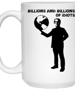 Billions And Billions Of Idiots Mug Shirt Sweatshirt Long Sleeve Hoodie Tank Mug 1 Billions And Billions Of Idiots Mug Shirt Sweatshirt Long Sleeve Hoodie Tank Mug 2