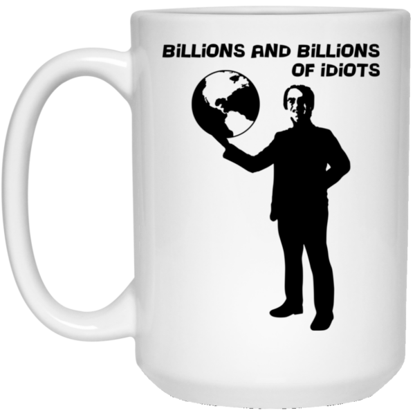 Billions And Billions Of Idiots Mug Shirt Sweatshirt Long Sleeve Hoodie Tank Mug