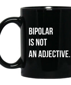 Bipolar Is Not An Adjective Mug Shirt Sweatshirt Long Sleeve Hoodie Tank Mug 1