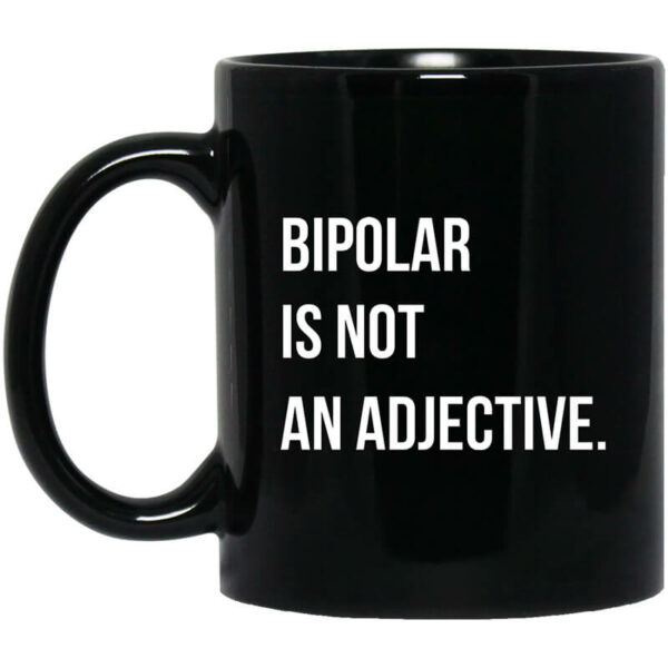 Bipolar Is Not An Adjective Mug Shirt Sweatshirt Long Sleeve Hoodie Tank Mug