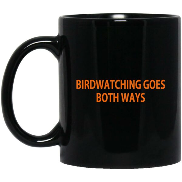 Birdwatching Goes Both Ways Mug Shirt Sweatshirt Long Sleeve Hoodie Tank Mug