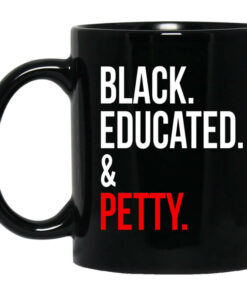Black Educated Petty Mug Shirt Sweatshirt Long Sleeve Hoodie Tank Mug 1