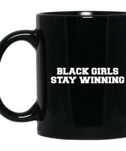 Black Girls Stay Winning Mug Shirt Sweatshirt Long Sleeve Hoodie Tank Mug 1