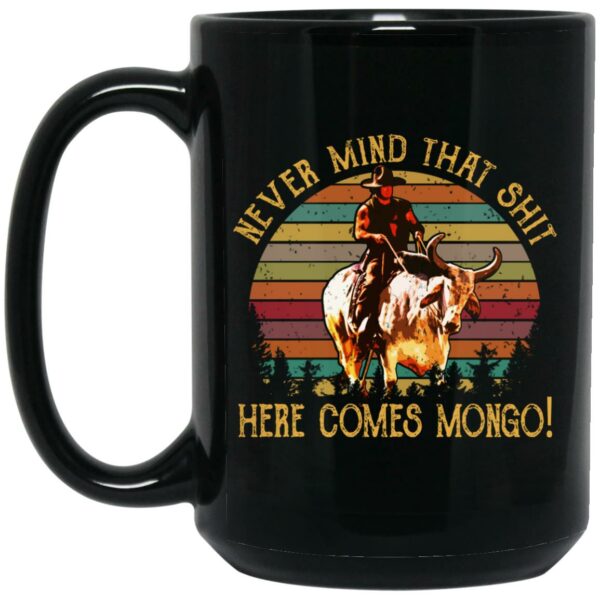 Blazing Saddles Never Mind That Shit Here Comes Mongo Mug Shirt Sweatshirt Long Sleeve Hoodie Tank Mug