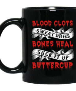 Blood Clots Sweat Dries Bones Suck It Up Buttercup Mug Shirt Sweatshirt Long Sleeve Hoodie Tank Mug 1