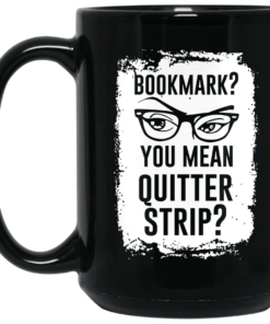 Bookmark You Mean Quitter Strip Mug Shirt Sweatshirt Long Sleeve Hoodie Tank Mug 1 Bookmark You Mean Quitter Strip Mug Shirt Sweatshirt Long Sleeve Hoodie Tank Mug 2