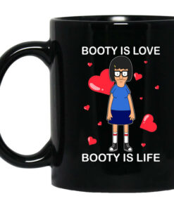Booty Is Love Booty Is Life Bobs Burgers Mug Shirt Sweatshirt Long Sleeve Hoodie Tank Mug 1