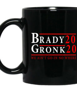 Brady Gronk 2020 Presidental We Aint Go In No Where Mug Shirt Sweatshirt Long Sleeve Hoodie Tank Mug 1