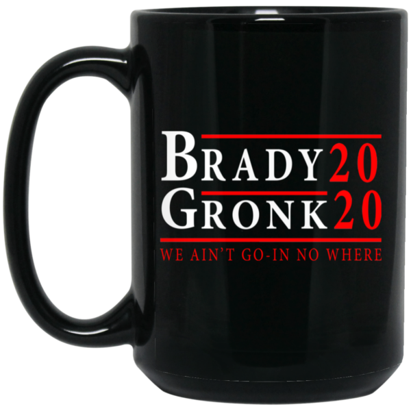 Brady Gronk 2020 Presidental We Ain’t Go-In No Where Mug Shirt Sweatshirt Long Sleeve Hoodie Tank Mug