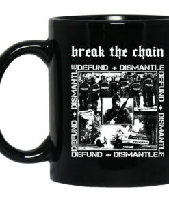 Break The Chain Defund Dismantle Mug Shirt Sweatshirt Long Sleeve Hoodie Tank Mug 1