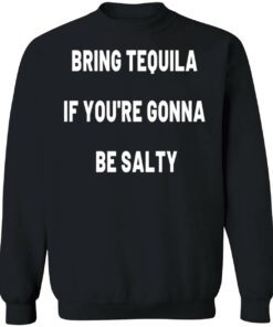 Bring Tequila If YouRe Gonna Be Salty Sweatshirt 1