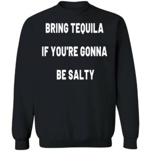 Bring Tequila If YouRe Gonna Be Salty Sweatshirt 1