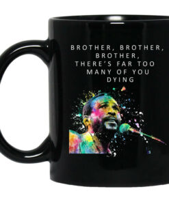 Brother Brother Brother There's Far Too Many Of You Dying Marvin Gaye Mug Shirt Sweatshirt Long Sleeve Hoodie Tank Mug 1