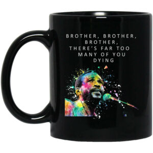 Brother Brother Brother There's Far Too Many Of You Dying Marvin Gaye Mug Shirt Sweatshirt Long Sleeve Hoodie Tank Mug 1